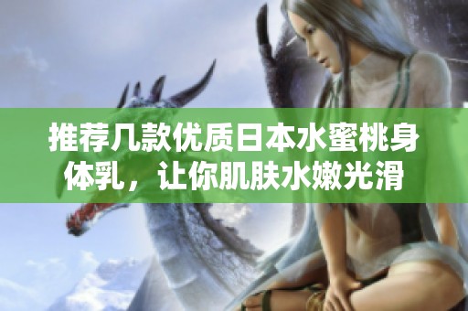 推荐几款优质日本水蜜桃身体乳，让你肌肤水嫩光滑
