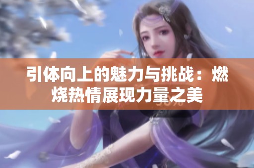 引体向上的魅力与挑战：燃烧热情展现力量之美