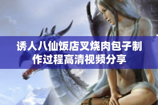 诱人八仙饭店叉烧肉包子制作过程高清视频分享