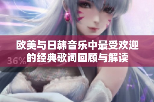 欧美与日韩音乐中最受欢迎的经典歌词回顾与解读