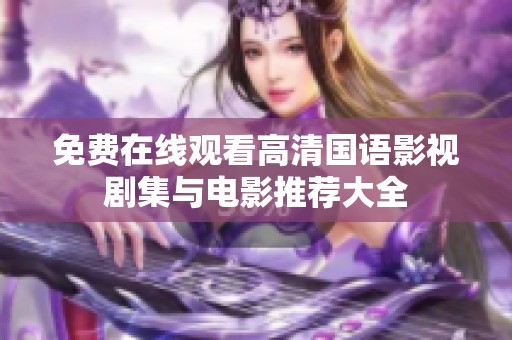 免费在线观看高清国语影视剧集与电影推荐大全