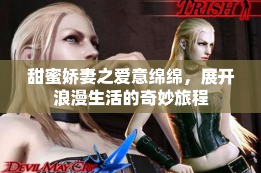 甜蜜娇妻之爱意绵绵，展开浪漫生活的奇妙旅程