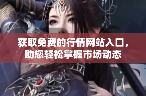 获取免费的行情网站入口，助您轻松掌握市场动态