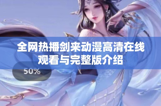 全网热播剑来动漫高清在线观看与完整版介绍