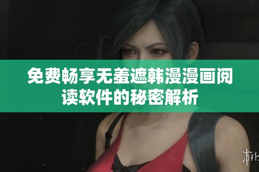 免费畅享无羞遮韩漫漫画阅读软件的秘密解析