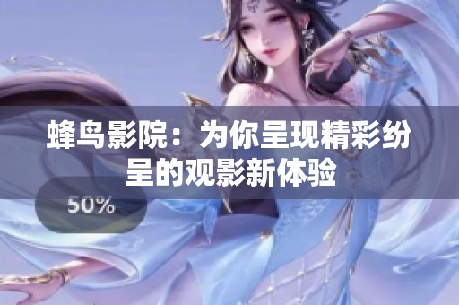 蜂鸟影院：为你呈现精彩纷呈的观影新体验