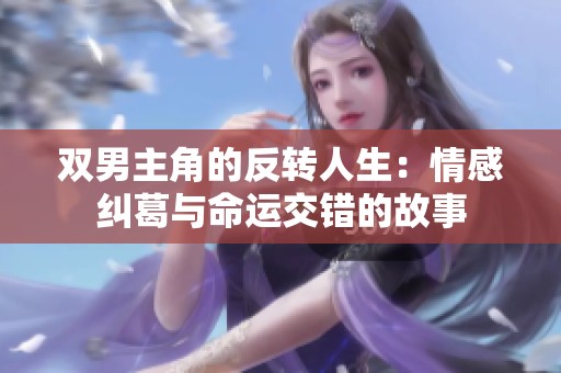 双男主角的反转人生：情感纠葛与命运交错的故事