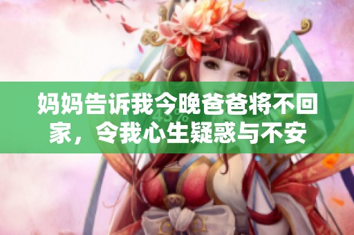 妈妈告诉我今晚爸爸将不回家，令我心生疑惑与不安