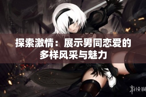 探索激情：展示男同恋爱的多样风采与魅力