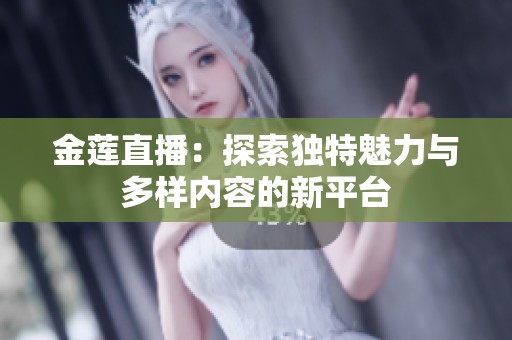 金莲直播：探索独特魅力与多样内容的新平台