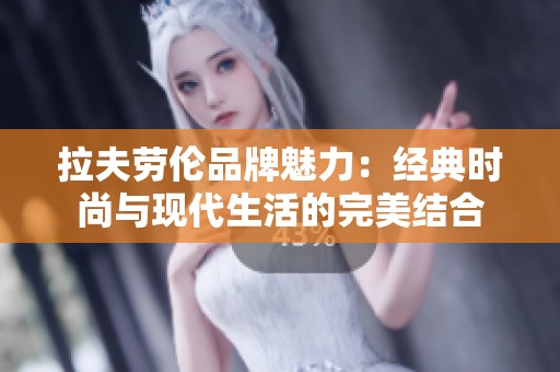拉夫劳伦品牌魅力：经典时尚与现代生活的完美结合
