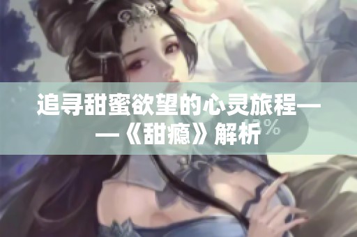 追寻甜蜜欲望的心灵旅程——《甜瘾》解析