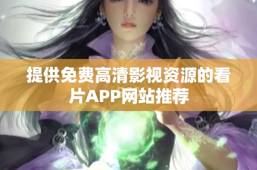 提供免费高清影视资源的看片APP网站推荐