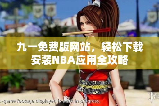 九一免费版网站，轻松下载安装NBA应用全攻略
