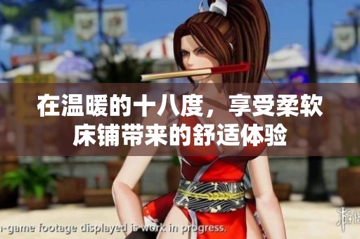 在温暖的十八度，享受柔软床铺带来的舒适体验