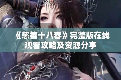 《慈禧十八春》完整版在线观看攻略及资源分享