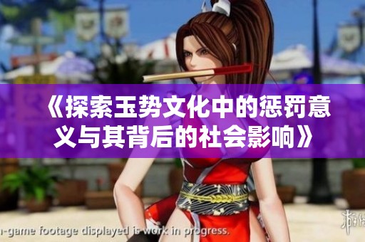 《探索玉势文化中的惩罚意义与其背后的社会影响》
