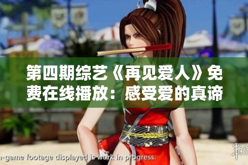 第四期综艺《再见爱人》免费在线播放：感受爱的真谛与挑战