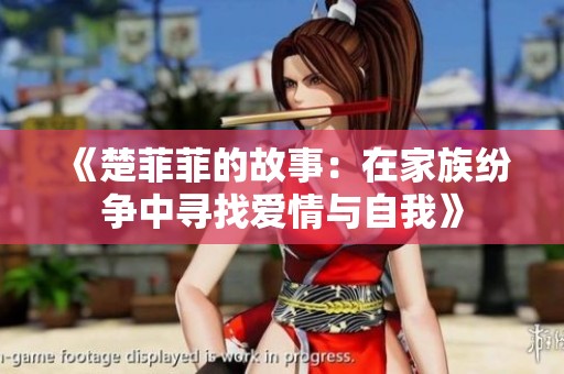 《楚菲菲的故事：在家族纷争中寻找爱情与自我》