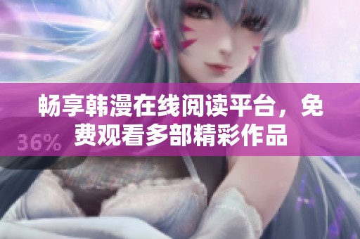 畅享韩漫在线阅读平台，免费观看多部精彩作品