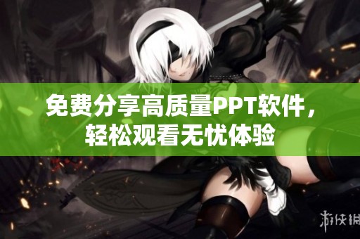 免费分享高质量PPT软件，轻松观看无忧体验