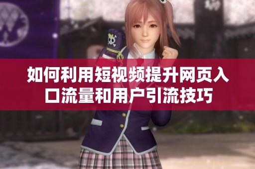 如何利用短视频提升网页入口流量和用户引流技巧