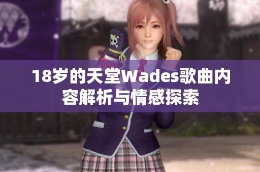 18岁的天堂Wades歌曲内容解析与情感探索