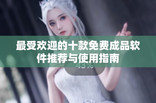 最受欢迎的十款免费成品软件推荐与使用指南