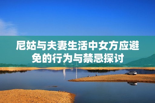 尼姑与夫妻生活中女方应避免的行为与禁忌探讨
