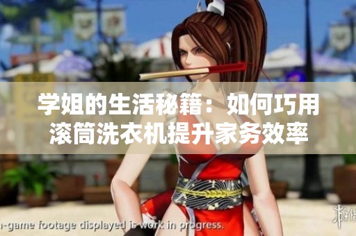 学姐的生活秘籍：如何巧用滚筒洗衣机提升家务效率