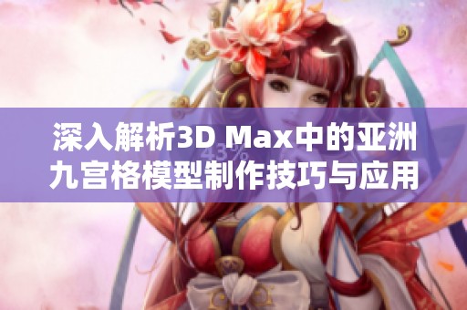 深入解析3D Max中的亚洲九宫格模型制作技巧与应用