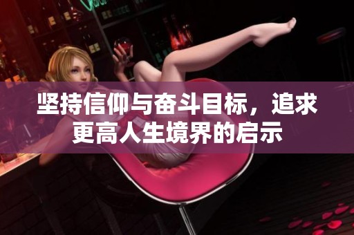 坚持信仰与奋斗目标，追求更高人生境界的启示