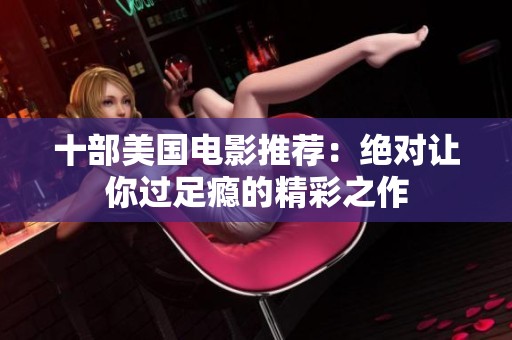 十部美国电影推荐：绝对让你过足瘾的精彩之作