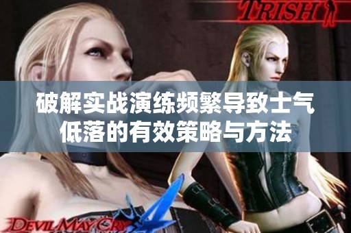 破解实战演练频繁导致士气低落的有效策略与方法