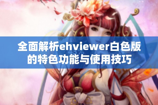 全面解析ehviewer白色版的特色功能与使用技巧