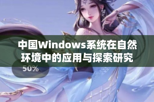 中国Windows系统在自然环境中的应用与探索研究