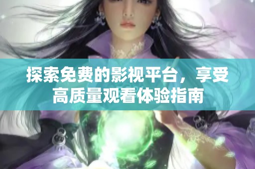 探索免费的影视平台，享受高质量观看体验指南