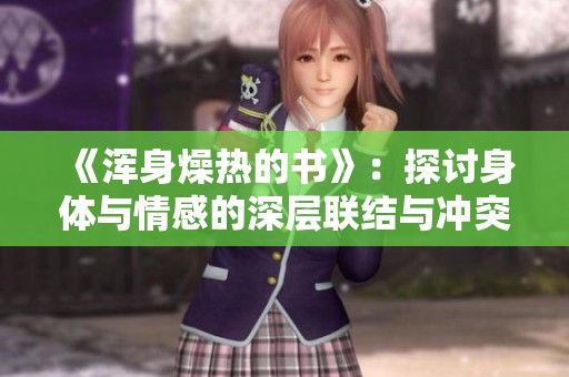 《浑身燥热的书》：探讨身体与情感的深层联结与冲突