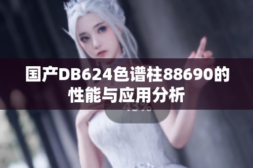 国产DB624色谱柱88690的性能与应用分析