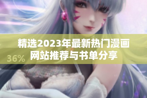 精选2023年最新热门漫画网站推荐与书单分享