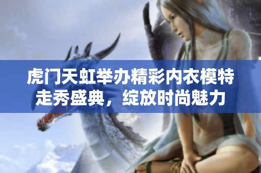 虎门天虹举办精彩内衣模特走秀盛典，绽放时尚魅力