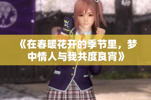 《在春暖花开的季节里，梦中情人与我共度良宵》