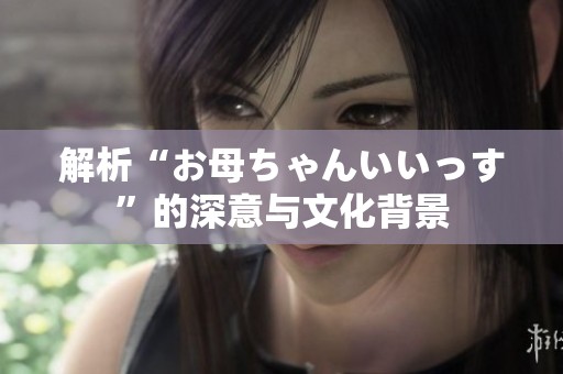 解析“お母ちゃんいいっす”的深意与文化背景