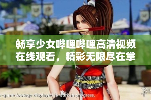 畅享少女哔哩哔哩高清视频在线观看，精彩无限尽在掌握