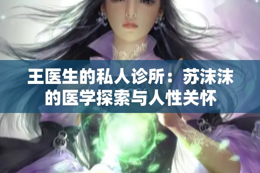 王医生的私人诊所：苏沫沫的医学探索与人性关怀