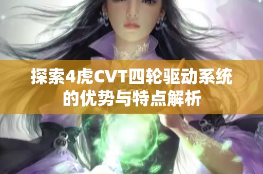探索4虎CVT四轮驱动系统的优势与特点解析