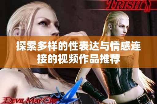 探索多样的性表达与情感连接的视频作品推荐