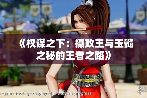 《权谋之下：摄政王与玉髓之秘的王者之路》