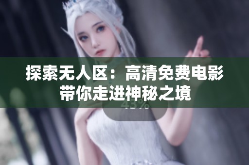 探索无人区：高清免费电影带你走进神秘之境