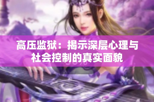 高压监狱：揭示深层心理与社会控制的真实面貌